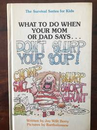 What to Do When Your Mom or Dad Says. Don&#039;t Slurp Your Soup! by Joy Wilt Berry - 1984-05