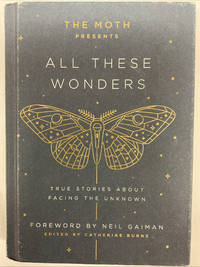 The Moth Presents All These Wonders: True Stories About Facing the Unknown