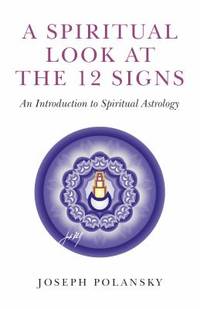 A Spiritual Look at the 12 Signs : An Introduction to Spiritual Astrology
