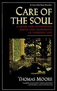 Care of the Soul : A Guide for Cultivating Depth and Sacredness in Everyday Life