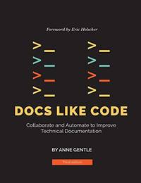 Docs Like Code: Collaborate and Automate to Improve Technical Documentation