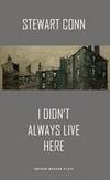 I Didn&#039;t Always Live Here (Oberon Modern Plays) by Stewart Conn - 2013-08-27