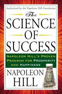 The Science of Success : Napoleon Hill's Proven Program for Prosperity and Happiness
