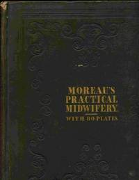 A Practical Treatise On Midwifery: Exhibiting The Present Advanced State  Of The Science. Translated from the French by Thomas Forest Betton, M. D.  , and Edited by Paul B. Goddard, A. M. , M. D. with Eighty Plates,  Comprising Numerous Seperate Illustrations.