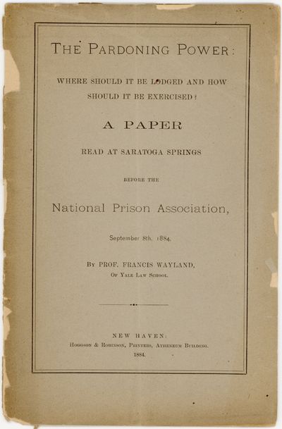 The Pardoning Power: Where Should it be Lodged and How Should it be Exercised? A Paper Read at Saratoga Springs before the National Prison Association, September 8th, 1884