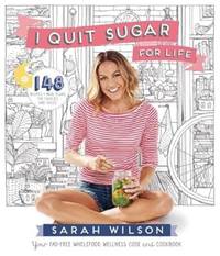 I Quit Sugar for Life: Your fad-free wholefood wellness code and cookbook