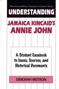 Understanding Jamaica Kincaid's Annie John: A Student Casebook to Issues, Sources, and Historical...