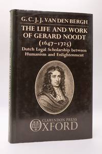 THE LIFE AND WORK OF GERARD NOODT (1647-1725): DUTCH LEGAL SCHOLARSHIP BETWEEN HUMANISM AND ENLIGHTENMENT