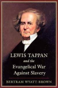 Lewis Tappan and the Evangelical War Against Slavery