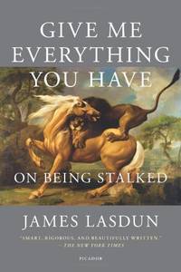 Give Me Everything You Have: On Being Stalked by Lasdun, James