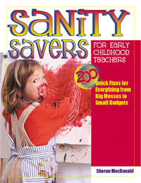 Sanity Savers for Early Childhood Teachers : 200 Quick Fixes for Everything from Big Messes to...