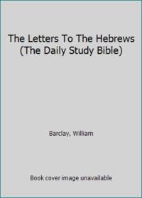 The Letters To The Hebrews (The Daily Study Bible)