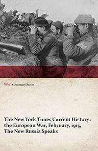 The New York Times Current History: The European War February 1915 the New Russia Speaks WWI Centenary Series