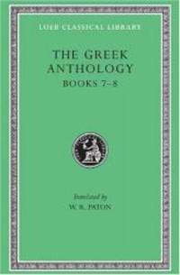 The Greek Anthology: Greek Anthology, Volume II: Book 7: Sepulchral Epigrams. Book 8: The...