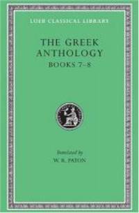 The Greek Anthology: Greek Anthology, Volume II: Book 7: Sepulchral Epigrams. Book 8: The Epigrams of St. Gregory the Theologian (Loeb Classical Library) by Harvard University Press - 2003-09-06