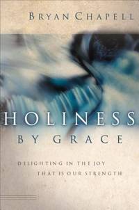 Holiness by Grace : Delighting in the Joy That Is Our Strength