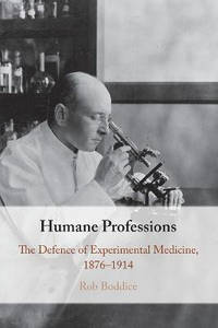 Humane Professions: The Defence of Experimental Medicine, 1876–1914