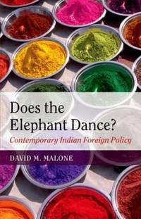 Does the Elephant Dance? : Contemporary Indian Foreign Policy by David M. Malone - 2011