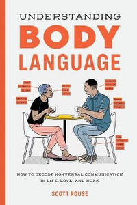Understanding Body Language: How to Decode Nonverbal Communication in Life, Love, and Work