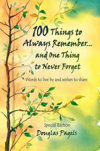 100 Things to Always Remember...and One Thing to Never Forget: Words to Live by and Wishes to Share