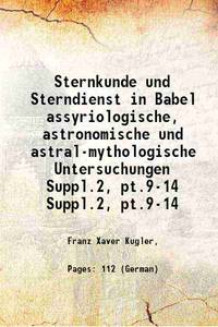 Sternkunde und Sterndienst in Babel assyriologische, astronomische und astral-mythologische...