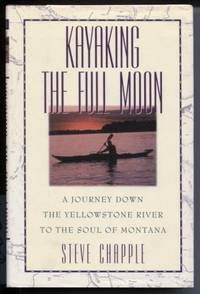 Kayaking the Full Moon A Journey Down the Yellowstone River to the Soul of Montana by Steve Chapple - Signed First Edition - 1993 - from E Ridge fine Books (SKU: 3606)