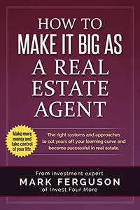 How to Make it Big as a Real Estate Agent: The right systems and approaches to cut years off your...