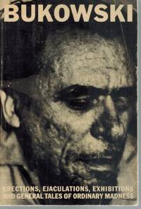 ERECTIONS, EJACULATIONS, EXHIBITIONS, AND GENERAL TALES OF ORDINARY MADNESS by Bukowski, Charles - 1972