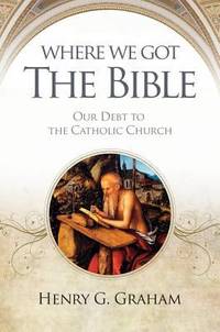 Where We Got the Bible : Our Dept to the Catholic Church
