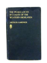 The Peaks, Lochs And Coasts Of The Western Highlands by Arthur Gardner - 1930