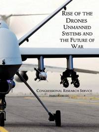 Rise of the Drones: Unmanned Systems and the Future of War by U. S. House of Representatives, House Of