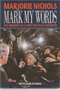 Mark My Words The Memoirs of a Very Political Reporter by Nichols Marjorie - 1992