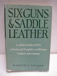 Six-Guns & Saddle Leather: A Bibliography of Books and Pamphlets on Western Outlaws and Gunmen