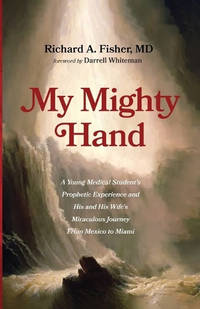 My Mighty Hand: A Young Medical Student's Prophetic Experience and His and His Wife's Miraculous...