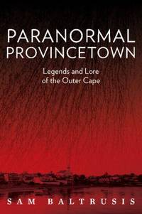 Paranormal Provincetown : Legends and Lore of the Outer Cape