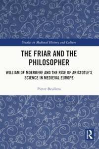 The Friar and the Philosopher: William of Moerbeke and the Rise of Aristotle's Science in...