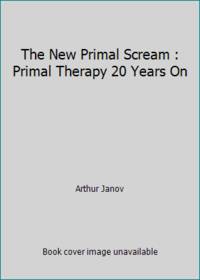 The New Primal Scream : Primal Therapy 20 Years On