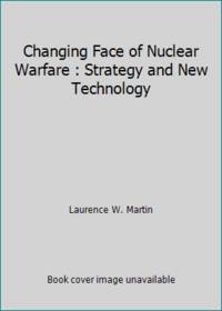 Changing Face of Nuclear Warfare : Strategy and New Technology by Laurence W. Martin - Paperback - 1987 - from ThriftBooks (SKU: G0060961503I5N00)