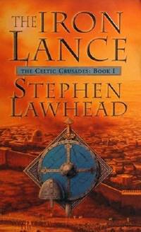 The Iron Lance: The Celtic Crusades: Book 1. by Lawhead Stephen - 1999