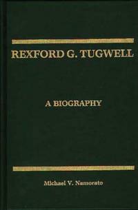 Rexford G. Tugwell: A Biography
