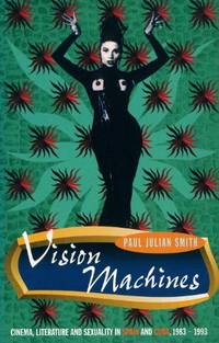 Vision Machines: Cinema, Literature and Sexuality in Spain and Cuba, 1983-1993 (Critical Studies...