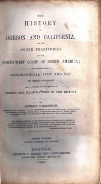 THE HISTORY OF OREGON AND CALIFORNIA, AND THE OTHER TERRITORIES ON THE NORTH-WEST COAST OF NORTH...