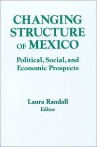 Changing Structure of Mexico : Political, Social and Economic Prospects by Laura Randall - 1995