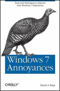 Windows 7 Annoyances : Tools and Techniques to Improve Your Windows 7 Experience