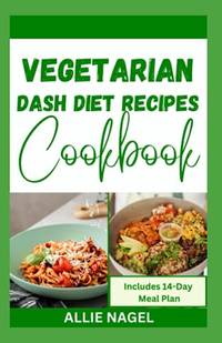 Vegetarian Dash Diet Recipes Cookbook: A Comprehensive Cooking Guide with Dietary Approach to...