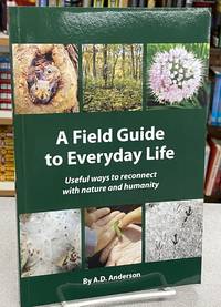 A Field Guide to Everyday Life: Useful ways to reconnect with nature & Humanity