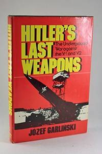 Hitler&#039;s Last Weapons - The Underground War Against the V-1 and V-2 by Garlinski, Jozef - 1978