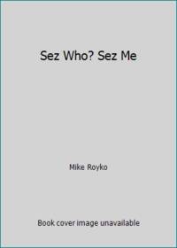 Sez Who? Sez Me