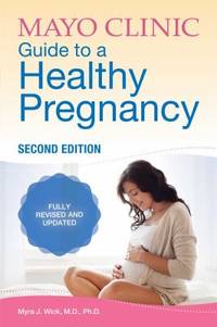 Mayo Clinic Guide to a Healthy Pregnancy : 2nd Edition: Fully Revised and Updated