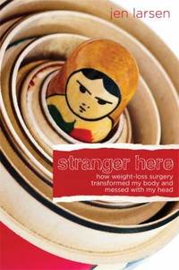 Stranger Here : How Weight-Loss Surgery Transformed My Body and Messed with My Head